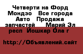 Четверти на Форд Мондэо - Все города Авто » Продажа запчастей   . Марий Эл респ.,Йошкар-Ола г.